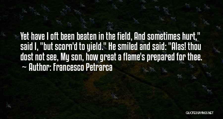 Francesco Petrarca Quotes: Yet Have I Oft Been Beaten In The Field, And Sometimes Hurt, Said I, But Scorn'd To Yield. He Smiled