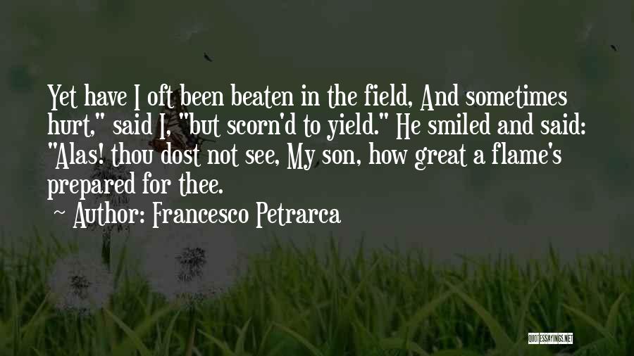 Francesco Petrarca Quotes: Yet Have I Oft Been Beaten In The Field, And Sometimes Hurt, Said I, But Scorn'd To Yield. He Smiled