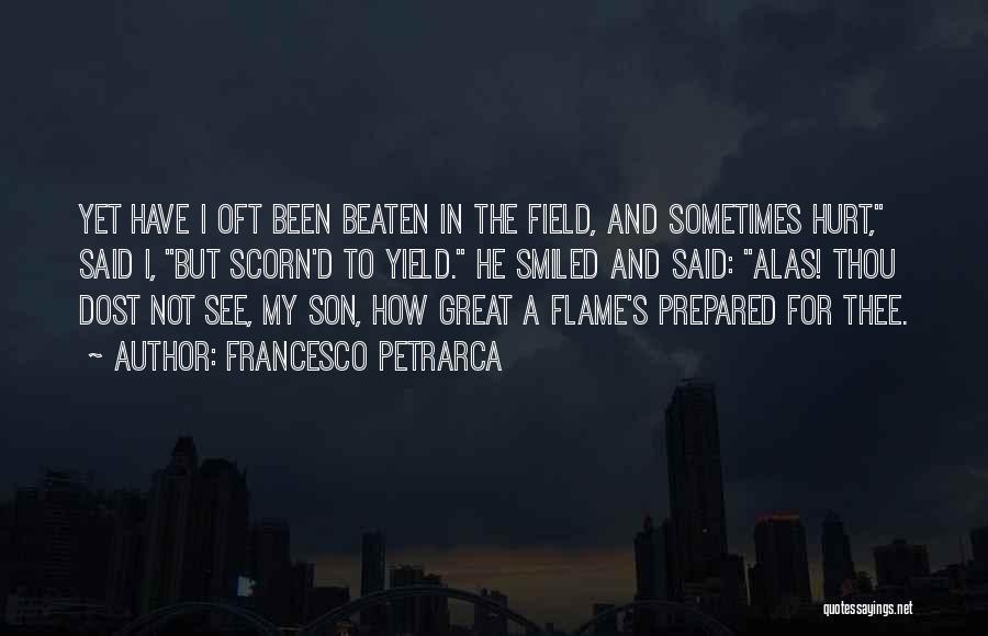 Francesco Petrarca Quotes: Yet Have I Oft Been Beaten In The Field, And Sometimes Hurt, Said I, But Scorn'd To Yield. He Smiled