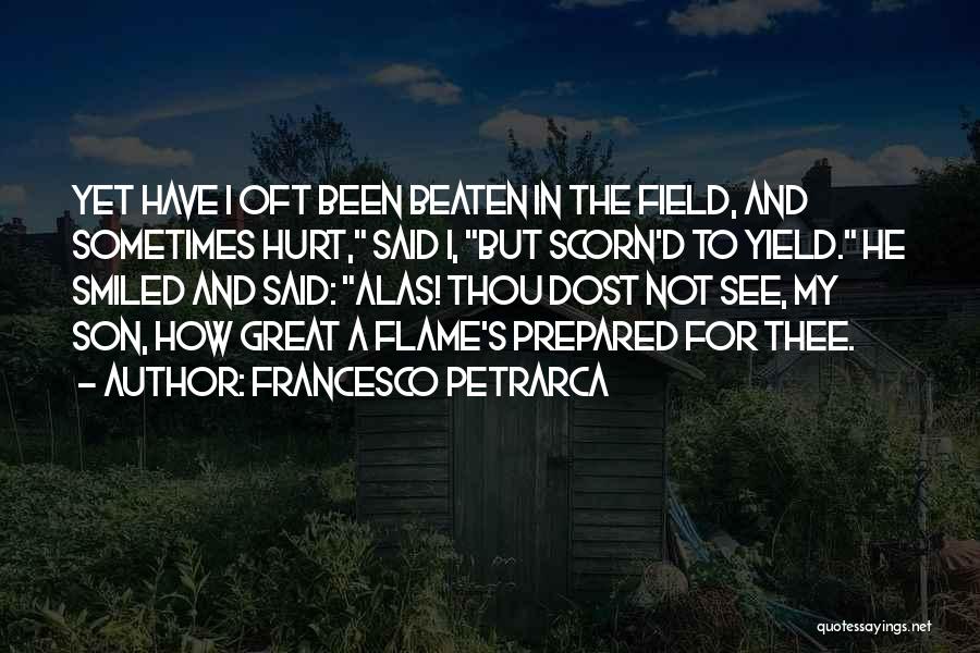 Francesco Petrarca Quotes: Yet Have I Oft Been Beaten In The Field, And Sometimes Hurt, Said I, But Scorn'd To Yield. He Smiled