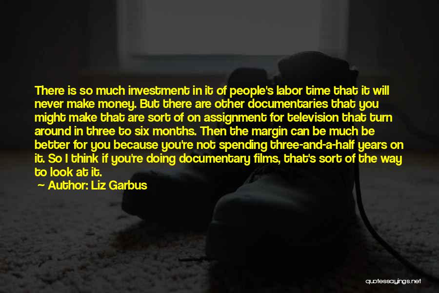 Liz Garbus Quotes: There Is So Much Investment In It Of People's Labor Time That It Will Never Make Money. But There Are