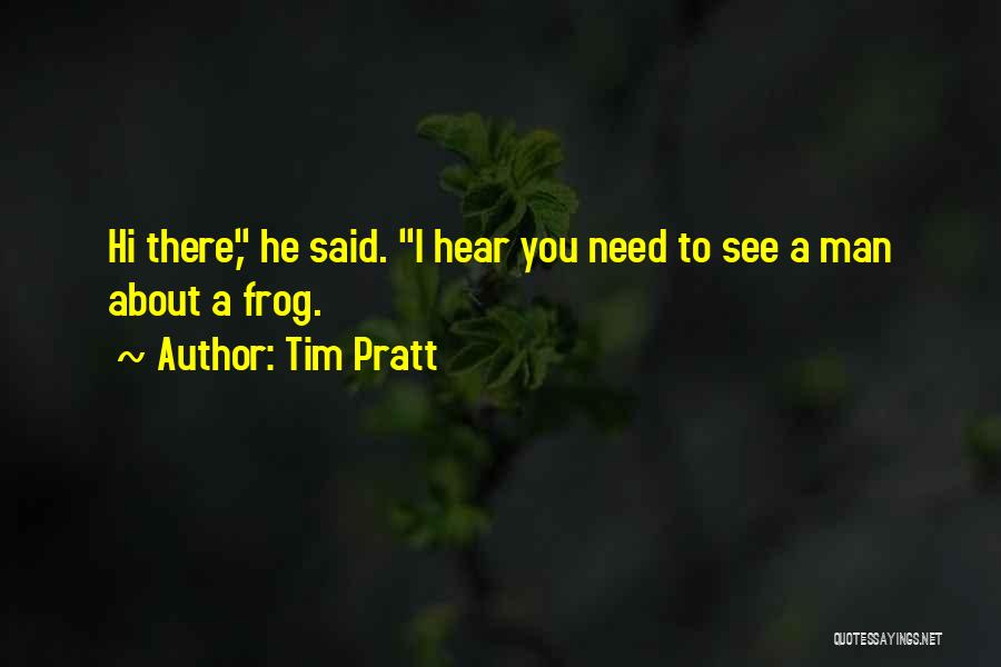 Tim Pratt Quotes: Hi There, He Said. I Hear You Need To See A Man About A Frog.