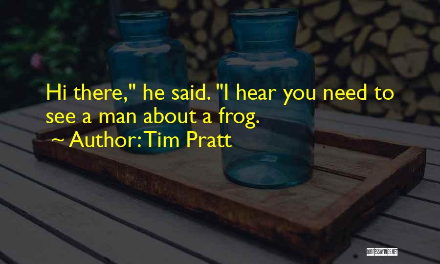 Tim Pratt Quotes: Hi There, He Said. I Hear You Need To See A Man About A Frog.