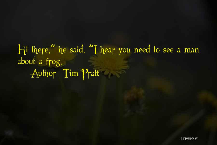 Tim Pratt Quotes: Hi There, He Said. I Hear You Need To See A Man About A Frog.