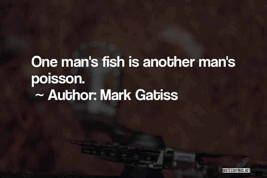 Mark Gatiss Quotes: One Man's Fish Is Another Man's Poisson.