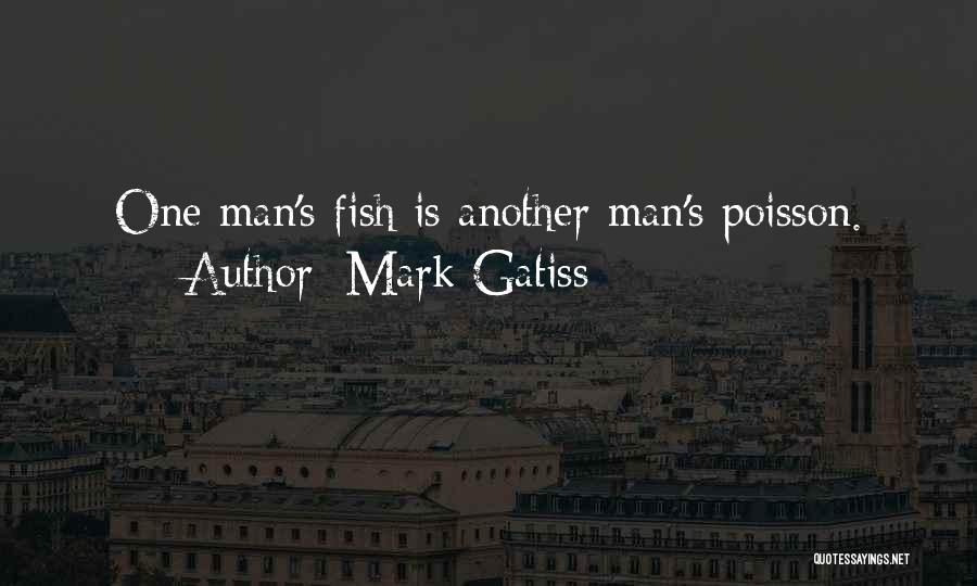 Mark Gatiss Quotes: One Man's Fish Is Another Man's Poisson.