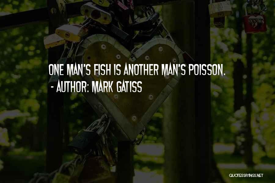 Mark Gatiss Quotes: One Man's Fish Is Another Man's Poisson.