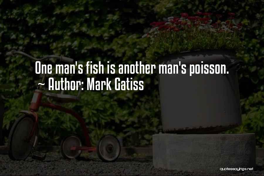 Mark Gatiss Quotes: One Man's Fish Is Another Man's Poisson.