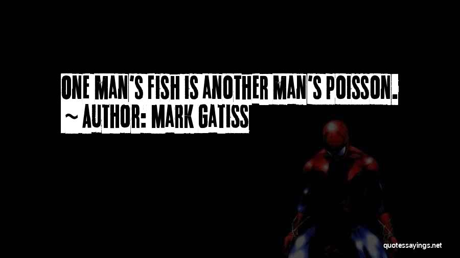 Mark Gatiss Quotes: One Man's Fish Is Another Man's Poisson.