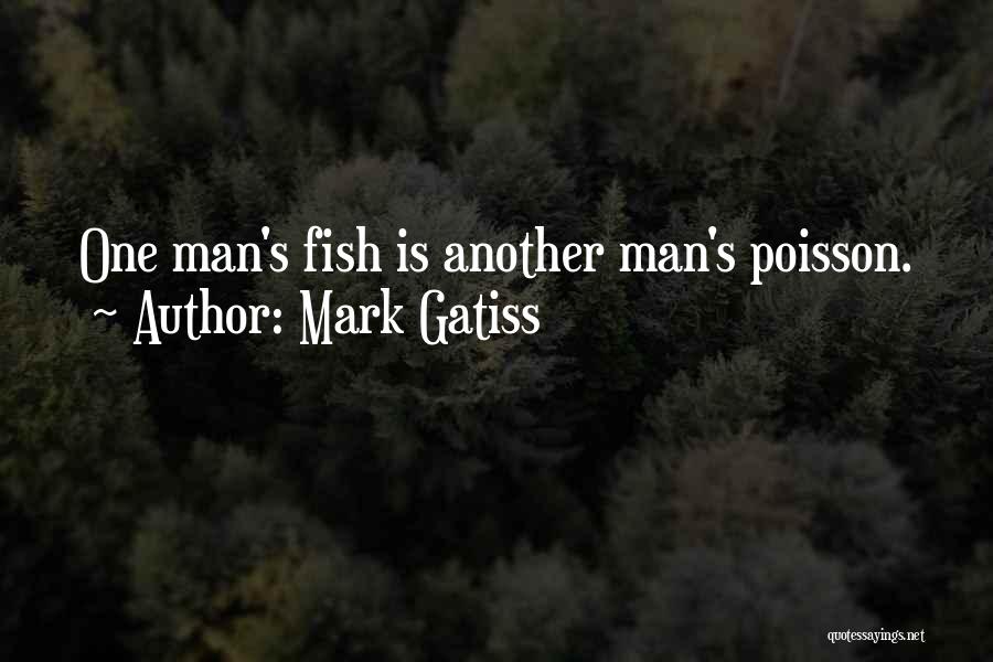Mark Gatiss Quotes: One Man's Fish Is Another Man's Poisson.