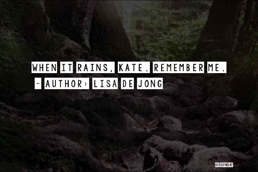 Lisa De Jong Quotes: When It Rains, Kate. Remember Me.