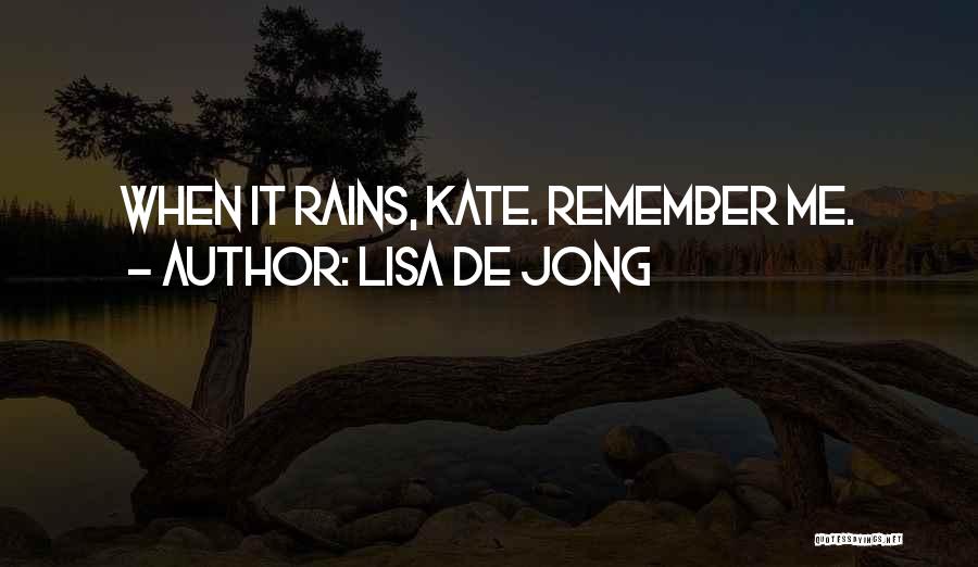 Lisa De Jong Quotes: When It Rains, Kate. Remember Me.