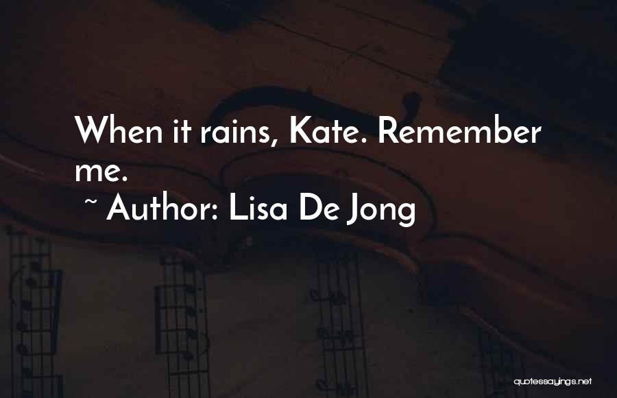 Lisa De Jong Quotes: When It Rains, Kate. Remember Me.