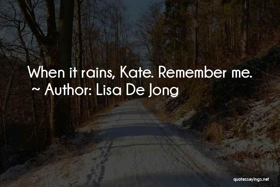 Lisa De Jong Quotes: When It Rains, Kate. Remember Me.