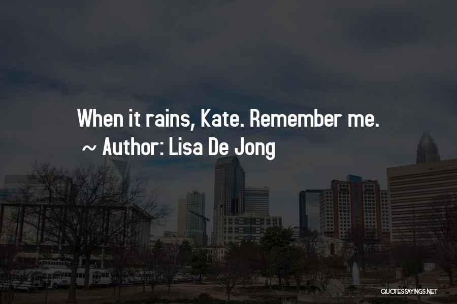 Lisa De Jong Quotes: When It Rains, Kate. Remember Me.