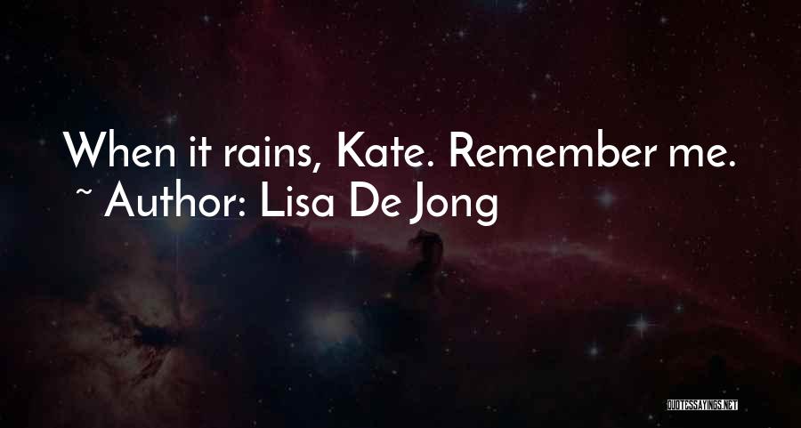 Lisa De Jong Quotes: When It Rains, Kate. Remember Me.