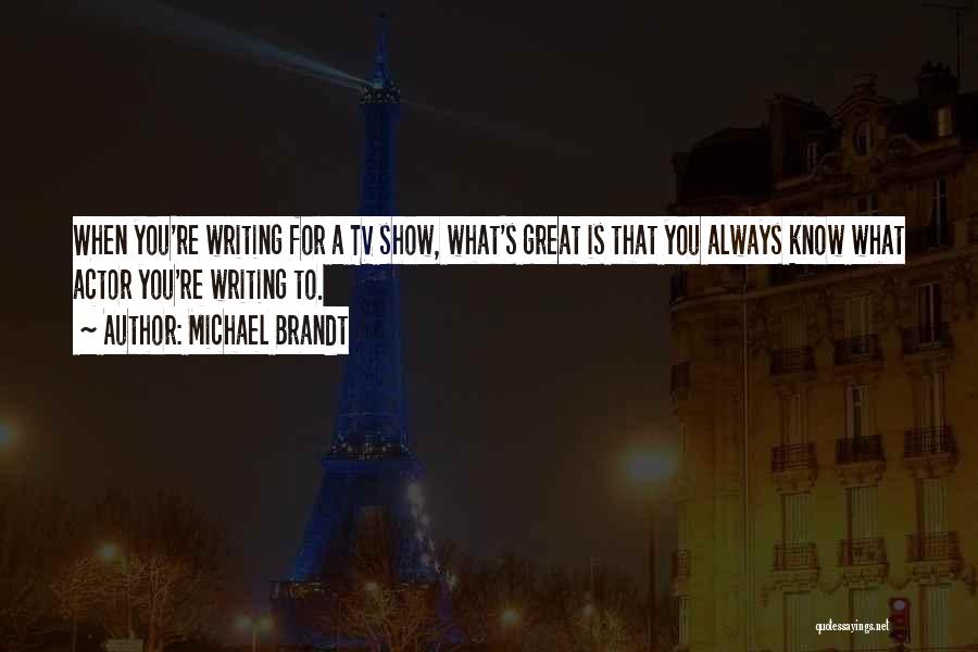 Michael Brandt Quotes: When You're Writing For A Tv Show, What's Great Is That You Always Know What Actor You're Writing To.