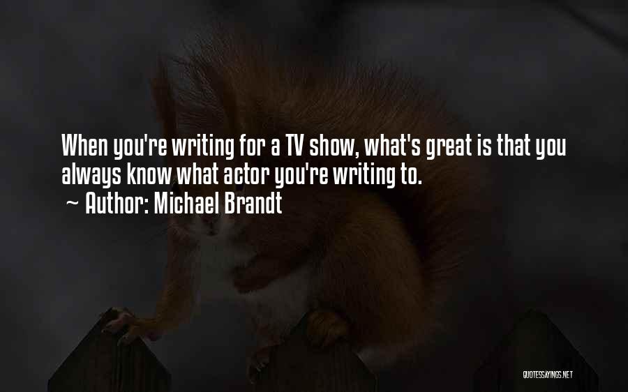 Michael Brandt Quotes: When You're Writing For A Tv Show, What's Great Is That You Always Know What Actor You're Writing To.