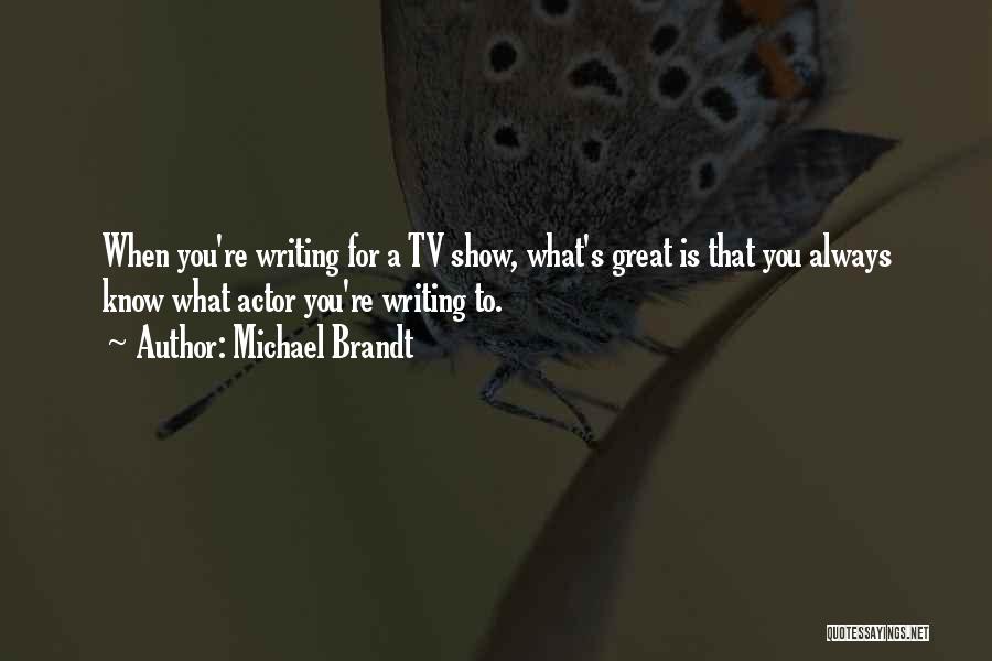 Michael Brandt Quotes: When You're Writing For A Tv Show, What's Great Is That You Always Know What Actor You're Writing To.