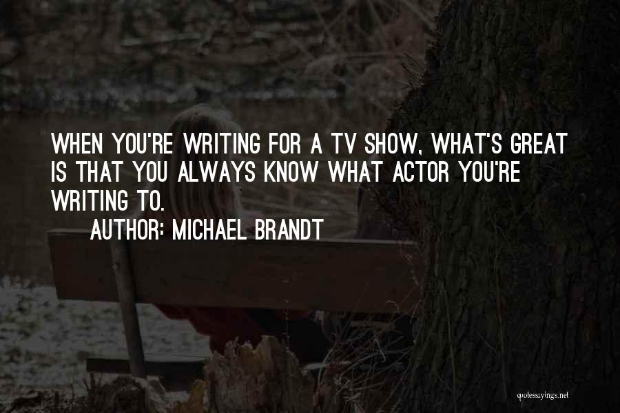 Michael Brandt Quotes: When You're Writing For A Tv Show, What's Great Is That You Always Know What Actor You're Writing To.