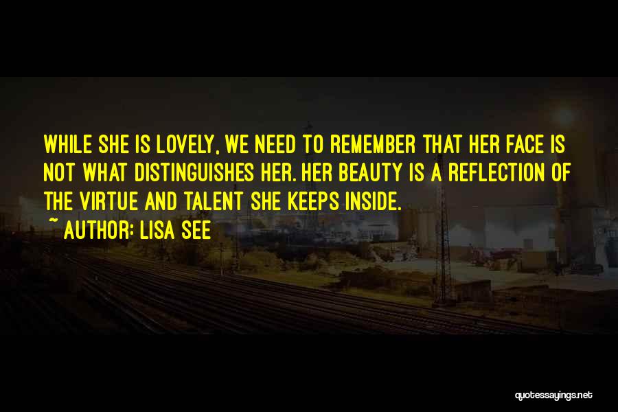 Lisa See Quotes: While She Is Lovely, We Need To Remember That Her Face Is Not What Distinguishes Her. Her Beauty Is A