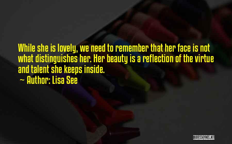 Lisa See Quotes: While She Is Lovely, We Need To Remember That Her Face Is Not What Distinguishes Her. Her Beauty Is A