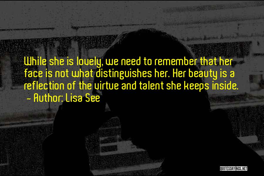 Lisa See Quotes: While She Is Lovely, We Need To Remember That Her Face Is Not What Distinguishes Her. Her Beauty Is A