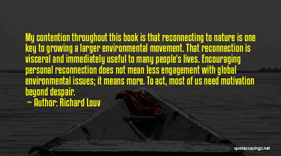 Richard Louv Quotes: My Contention Throughout This Book Is That Reconnecting To Nature Is One Key To Growing A Larger Environmental Movement. That