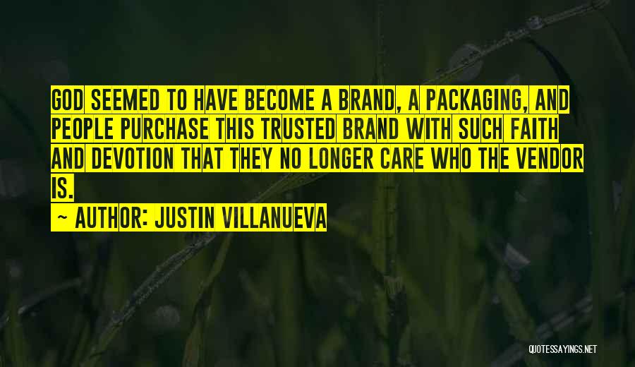 Justin Villanueva Quotes: God Seemed To Have Become A Brand, A Packaging, And People Purchase This Trusted Brand With Such Faith And Devotion