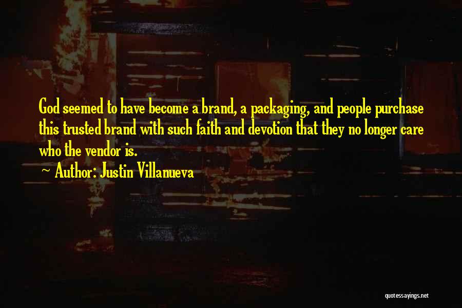 Justin Villanueva Quotes: God Seemed To Have Become A Brand, A Packaging, And People Purchase This Trusted Brand With Such Faith And Devotion