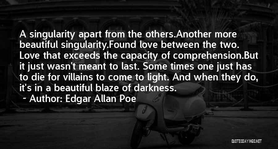 Edgar Allan Poe Quotes: A Singularity Apart From The Others.another More Beautiful Singularity.found Love Between The Two. Love That Exceeds The Capacity Of Comprehension.but