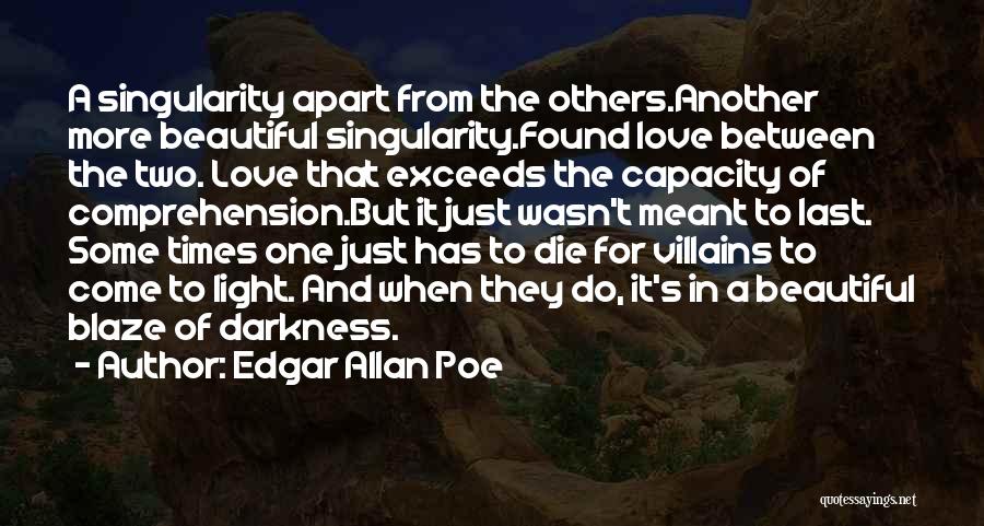 Edgar Allan Poe Quotes: A Singularity Apart From The Others.another More Beautiful Singularity.found Love Between The Two. Love That Exceeds The Capacity Of Comprehension.but