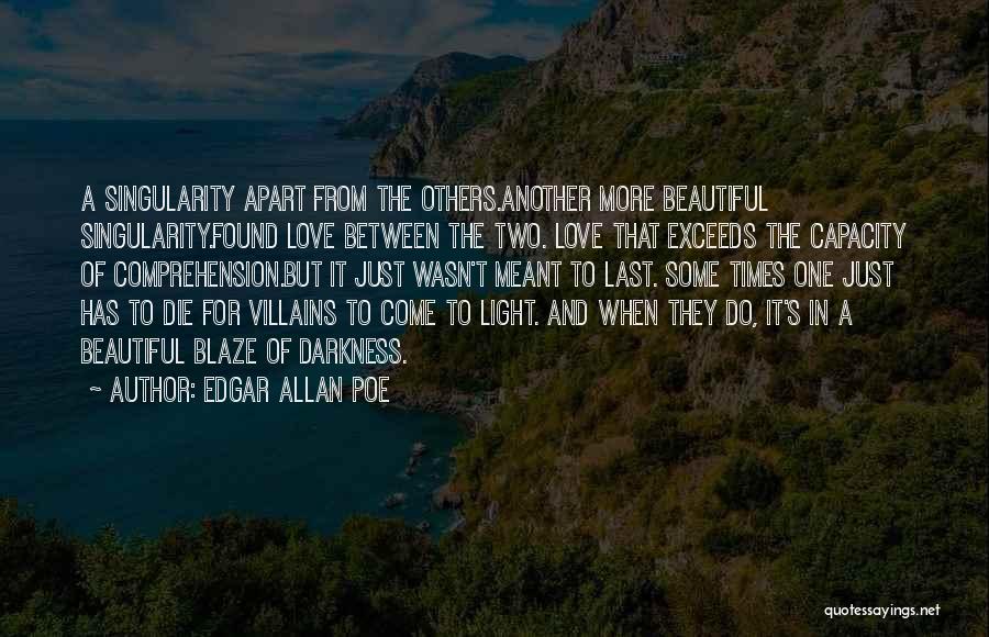 Edgar Allan Poe Quotes: A Singularity Apart From The Others.another More Beautiful Singularity.found Love Between The Two. Love That Exceeds The Capacity Of Comprehension.but