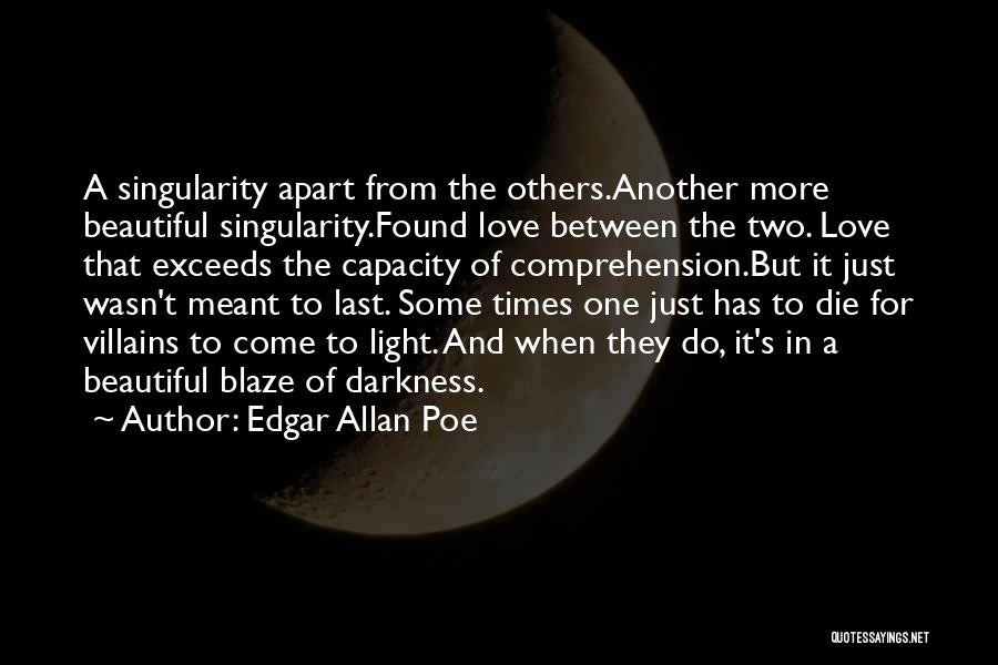 Edgar Allan Poe Quotes: A Singularity Apart From The Others.another More Beautiful Singularity.found Love Between The Two. Love That Exceeds The Capacity Of Comprehension.but