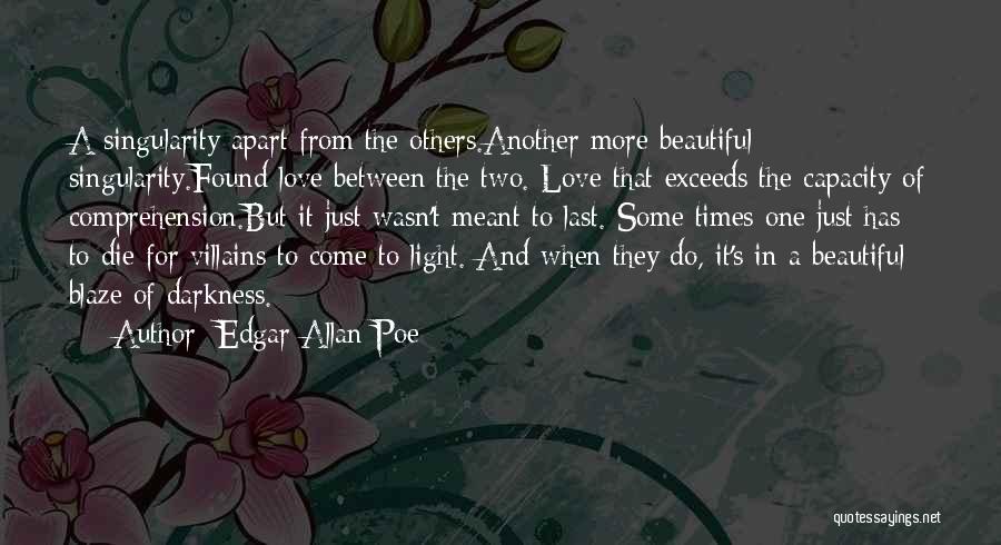 Edgar Allan Poe Quotes: A Singularity Apart From The Others.another More Beautiful Singularity.found Love Between The Two. Love That Exceeds The Capacity Of Comprehension.but