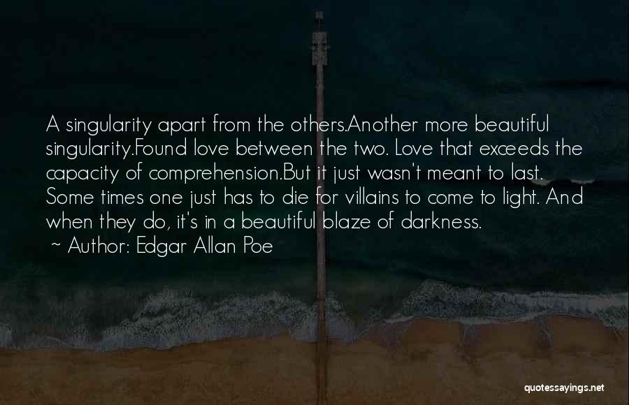 Edgar Allan Poe Quotes: A Singularity Apart From The Others.another More Beautiful Singularity.found Love Between The Two. Love That Exceeds The Capacity Of Comprehension.but