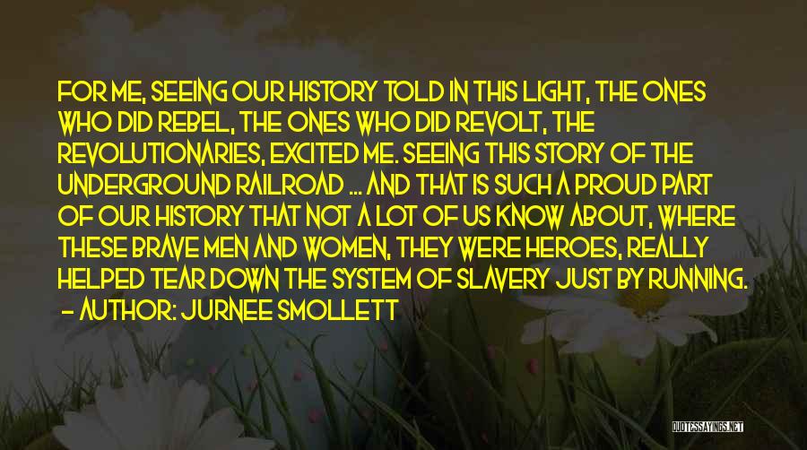 Jurnee Smollett Quotes: For Me, Seeing Our History Told In This Light, The Ones Who Did Rebel, The Ones Who Did Revolt, The