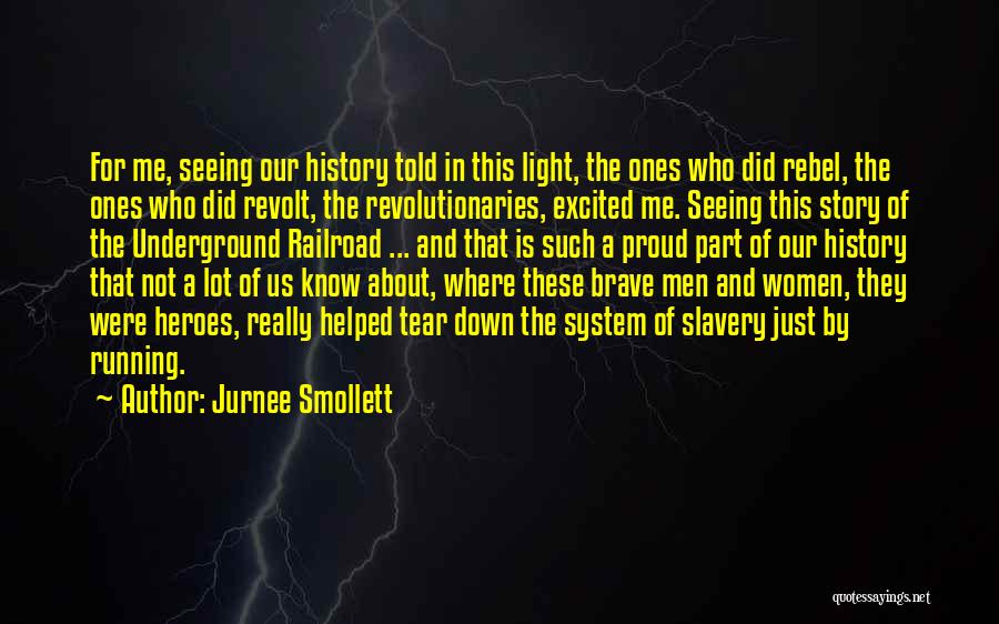 Jurnee Smollett Quotes: For Me, Seeing Our History Told In This Light, The Ones Who Did Rebel, The Ones Who Did Revolt, The