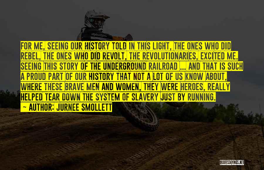 Jurnee Smollett Quotes: For Me, Seeing Our History Told In This Light, The Ones Who Did Rebel, The Ones Who Did Revolt, The