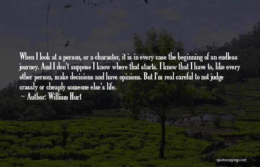 William Hurt Quotes: When I Look At A Person, Or A Character, It Is In Every Case The Beginning Of An Endless Journey.