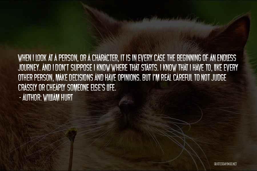 William Hurt Quotes: When I Look At A Person, Or A Character, It Is In Every Case The Beginning Of An Endless Journey.