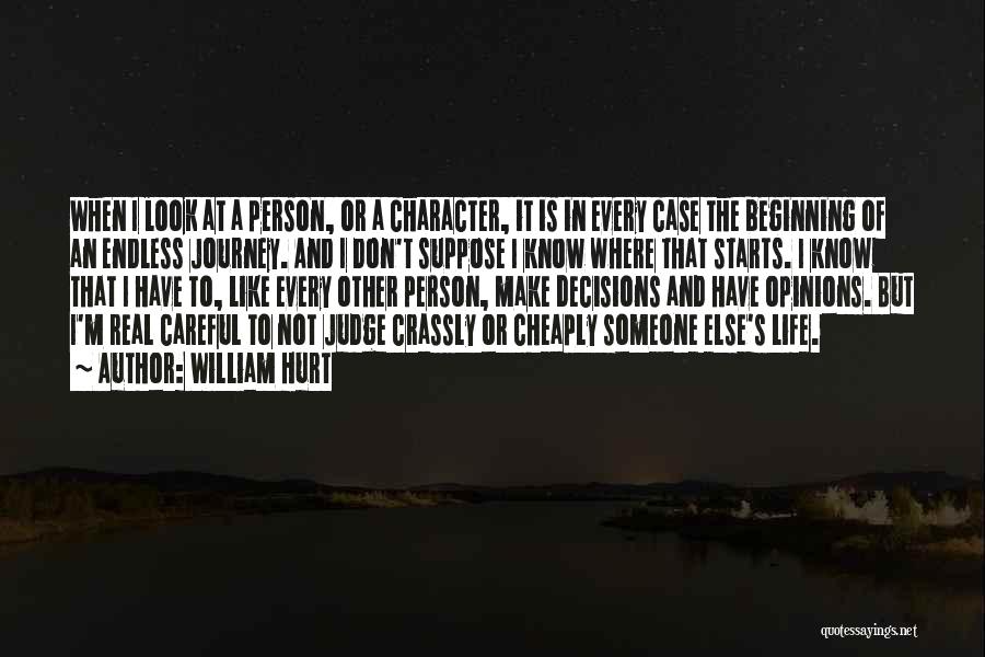 William Hurt Quotes: When I Look At A Person, Or A Character, It Is In Every Case The Beginning Of An Endless Journey.