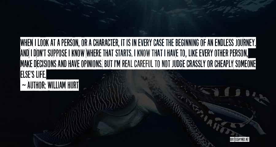 William Hurt Quotes: When I Look At A Person, Or A Character, It Is In Every Case The Beginning Of An Endless Journey.