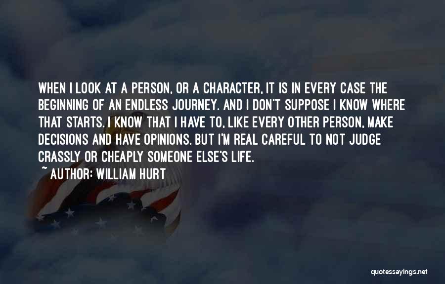 William Hurt Quotes: When I Look At A Person, Or A Character, It Is In Every Case The Beginning Of An Endless Journey.