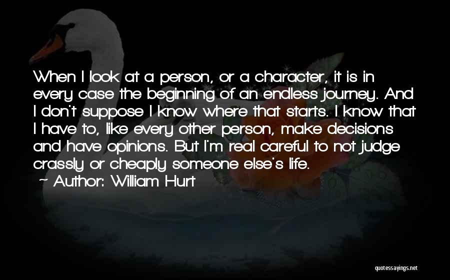 William Hurt Quotes: When I Look At A Person, Or A Character, It Is In Every Case The Beginning Of An Endless Journey.