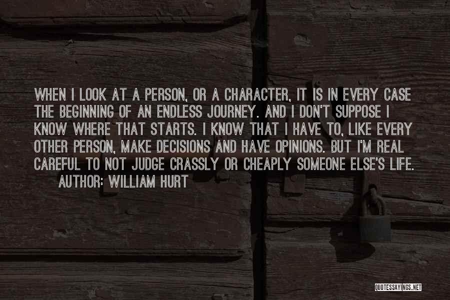 William Hurt Quotes: When I Look At A Person, Or A Character, It Is In Every Case The Beginning Of An Endless Journey.