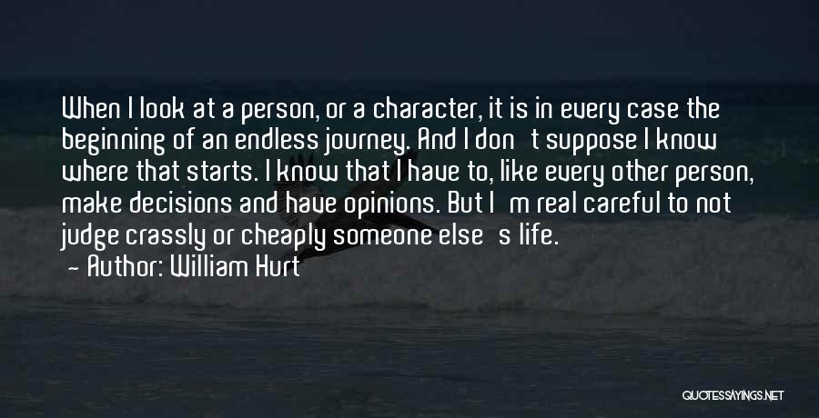 William Hurt Quotes: When I Look At A Person, Or A Character, It Is In Every Case The Beginning Of An Endless Journey.