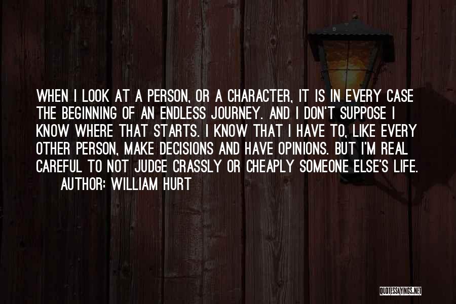 William Hurt Quotes: When I Look At A Person, Or A Character, It Is In Every Case The Beginning Of An Endless Journey.