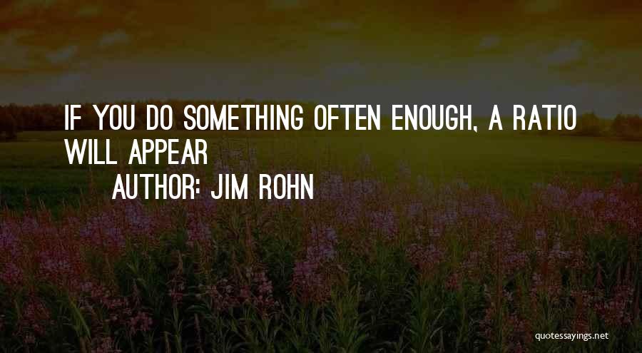 Jim Rohn Quotes: If You Do Something Often Enough, A Ratio Will Appear