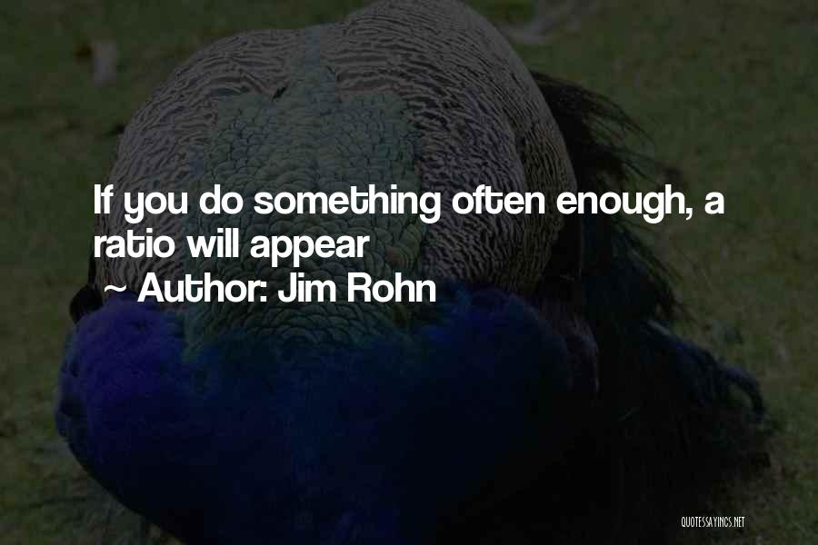 Jim Rohn Quotes: If You Do Something Often Enough, A Ratio Will Appear